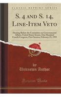 S. 4 and S. 14, Line-Item Veto: Hearing Before the Committee on Governmental Affairs, United States Senate, One Hundred Fourth Congress, First Session, February 23, 1995 (Classic Reprint)