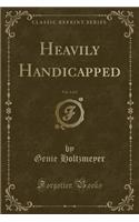 Heavily Handicapped, Vol. 1 of 2 (Classic Reprint)