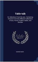 Table-talk: Or, Selections From the ana; Containing Extracts From the Different Collections of ana, French, English, Italian, and German