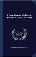 Note-book of Mediaeval History, A.D. 323- A.D. 1453