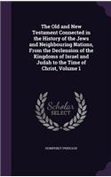 The Old and New Testament Connected in the History of the Jews and Neighbouring Nations, From the Declension of the Kingdoms of Israel and Judah to the Time of Christ, Volume 1: (English)