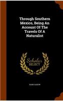 Through Southern Mexico, Being an Account of the Travels of a Naturalist: (English)