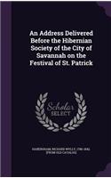 Address Delivered Before the Hibernian Society of the City of Savannah on the Festival of St. Patrick