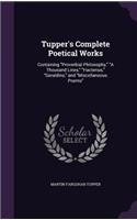 Tupper's Complete Poetical Works: Containing Proverbial Philosophy, A Thousand Lines, Hactenus, Geraldine, and Miscellaneous Poems