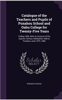 Catalogue of the Teachers and Pupils of Punahou School and Oahu College for Twenty-Five Years