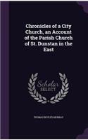 Chronicles of a City Church, an Account of the Parish Church of St. Dunstan in the East