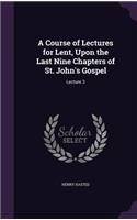 Course of Lectures for Lent, Upon the Last Nine Chapters of St. John's Gospel