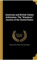 American and British Claims Arbitration. the Wanderer. Answer of the United States