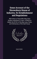 Some Account of the Shrewsbury House of Industry, Its Establishment and Regulations