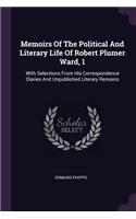 Memoirs Of The Political And Literary Life Of Robert Plumer Ward, 1: With Selections From His Correspondence Diaries And Unpublished Literary Remains