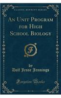 An Unit Program for High School Biology (Classic Reprint)