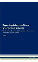 Reversing Ackerman Tumor: Overcoming Cravings the Raw Vegan Plant-Based Detoxification & Regeneration Workbook for Healing Patients. Volume 3