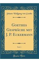 Goethes Gespräche Mit J. P. Eckermann, Vol. 1 (Classic Reprint)