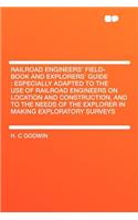 Railroad Engineers' Field-Book and Explorers' Guide: Especially Adapted to the Use of Railroad Engineers on Location and Construction, and to the Needs of the Explorer in Making Exploratory Surveys: Especially Adapted to the Use of Railroad Engineers on Location and Construction, and to the Needs of the Explorer in Making Exploratory Surveys