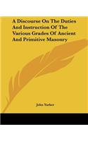Discourse On The Duties And Instruction Of The Various Grades Of Ancient And Primitive Masonry