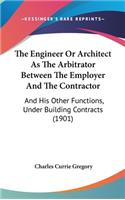 The Engineer Or Architect As The Arbitrator Between The Employer And The Contractor