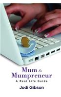 Mum to Mumpreneur - A Real Life Guide