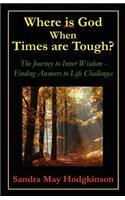 Where is God When Times are Tough?: The Journey to Inner Wisdom - Finding Answers to Life's Challenges