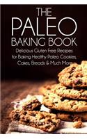 Paleo Baking Book: Delicious Gluten Free Recipes for Baking Healthy Paleo Cookies, Cakes, Breads and Much More