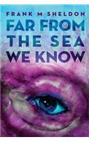 Far From The Sea We Know