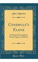 Cynewulf's Elene: A Metrical Translation from Zupitza's Edition (Classic Reprint)