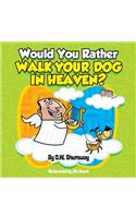 Would You Rather Walk Your Dog in Heaven?