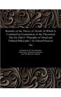 Remarks on the Theory of Morals: In Which Is Contained an Examination of the Theoretical Part Dr. Paley's Principles of Moral and Political Philosophy.: By Edward Pearson