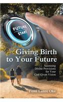 Giving Birth to Your Future