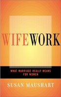 Wifework: What Marriage Really Means for Women