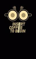 Insert Coffee to Begin journal - coffee notebook college ruled: Black Notebook - Diary - Composition - 6x9 - 100 Pages - Cream Paper - Coffee Lovers Journal