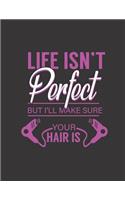 Life Isn't Perfect But I'll Make Sure Your Hair Is
