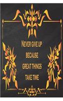 Never give up because great things take time