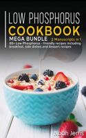 Low Phosphorus Cookbook: MEGA BUNDLE - 2 Manuscripts in 1 - 80+ Low Phosphorus - friendly recipes including breakfast, side dishes and dessert recipes