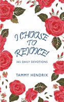 I Choose to Rejoice!: 365 Daily Devotions