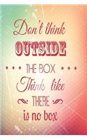 Don't think outside the box think like there is no box