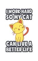 I Work Hard So My Cat Can Live A Better Life