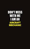 Don't Mess With Me I Am An Aircraft Mechanic: Career journal, notebook and writing journal for encouraging men, women and kids. A framework for building your career.