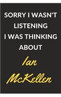 Sorry I Wasn't Listening I Was Thinking About Ian McKellen: Ian McKellen Journal Notebook to Write Down Things, Take Notes, Record Plans or Keep Track of Habits (6" x 9" - 120 Pages)