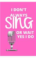 I Don't Always Sing Or Wait Yes I Do