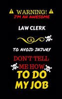 Warning! I'm An Awesome Law Clerk To Avoid Injury Don't Tell Me How To Do My Job: Perfect Gag Gift For An Awesome Law Clerk Who Knows How To Do Their Job! - Blank Lined Notebook Journal - 100 Pages 6 x 9 Format - Office Humour and