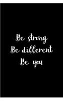 Be Strong ... Be Different... Be You...