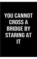 You Cannot Cross a Bridge By Staring at It