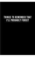 Things to Remember That I'll Probably Forget: Blank Lined Composition Notebook, Planner & Journals - Happiness Motivational and Inspirational To do list Gift