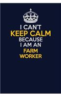 I Can't Keep Calm Because I Am An Farm Worker: Career journal, notebook and writing journal for encouraging men, women and kids. A framework for building your career.