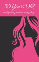 50 Years Old and Getting Prettier Every Day: SMALL LINED NOTEBOOK - CREATIVE AND ROMANTIC BIRTHDAY GIFT - Intimate Journal, Diary, Planner - FIFTY .WOMEN. WIFE. GIRLFRIEND.