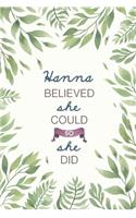 Hanna Believed She Could So She Did: Cute Personalized Name Journal / Notebook / Diary Gift For Writing & Note Taking For Women and Girls (6 x 9 - 110 Blank Lined Pages)