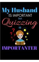 My Husband Is Important But Quizzing Is Importanter
