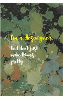 I'm A Desingner. No, I Don't Just Make Things Pretty
