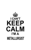 I Can't Keep Calm I'm A Metallurgist