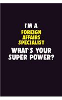 I Am A Foreign Affairs Specialist, What's Your Super Power?: 6X9 120 pages Career Notebook Unlined Writing Journal